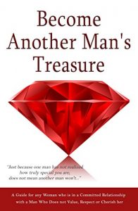 Baixar Become Another Man’s Treasure: Relationship Advice for Women, A Guide for any Woman who is in a Committed Relationship with a Man Who Does not Value, Respect or Cherish her (English Edition) pdf, epub, eBook