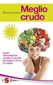 Baixar Meglio crudo: Scopri l’alimentazione crudista e naturale, per essere in forma e in salute pdf, epub, eBook