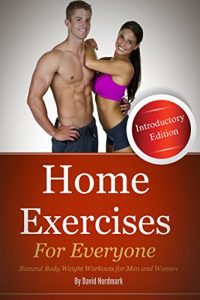 Baixar Home Exercises For Everyone (Introductory Edition): Natural Bodyweight Workouts For Men And Women (home exercises, home workouts, exercise and fitness, workout routines) (English Edition) pdf, epub, eBook