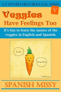 Baixar Veggies Have Feelings Too: It’s fun to learn the names of the veggies in English and Spanish (A-Z Spanish Missy Bilingual Series Book 4) (English Edition) pdf, epub, eBook