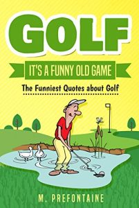 Baixar Golf It’s A Funny Old Game: The Funniest Quotes About Golf (English Edition) pdf, epub, eBook