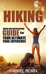 Baixar Hiking: Hiking and Backpacking Guide for the Ultimate Trail Experience – Backpacking for Beginners, Backpacking Light, Off Grid,  Hiking for Beginners, … Backpacking Guide, Hikers (English Edition) pdf, epub, eBook