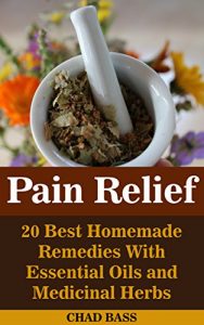 Baixar Pain Relief: 20 Best Homemade Remedies With Essential Oils and Medicinal Herbs: (Psychoactive Herbal Remedies) (Holism Book 1) (English Edition) pdf, epub, eBook