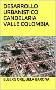 Baixar DESARROLLO URBANISTICO CANDELARIA VALLE COLOMBIA: CONURBACION (Spanish Edition) pdf, epub, eBook