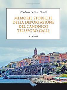 Baixar Memorie storiche della deportazione del Canonico Telesforo Galli pdf, epub, eBook
