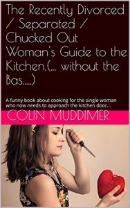 Baixar The Recently Divorced / Separated / Chucked Out Woman’s Guide to the Kitchen.(… without the Bas…..): A funny book about cooking for the single woman … the kitchen door… (English Edition) pdf, epub, eBook