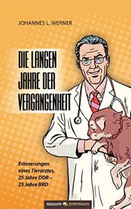 Baixar Die langen Jahre der Vergangenheit: Erinnerungen eines Tierarztes, 25 Jahre DDR – 25 Jahre BRD (German Edition) pdf, epub, eBook