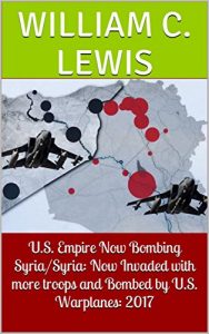 Baixar U.S. Empire now bombing Syria/Syria: Now Invaded with more troops and Bombed by U.S. Warplanes: 2017 (English Edition) pdf, epub, eBook