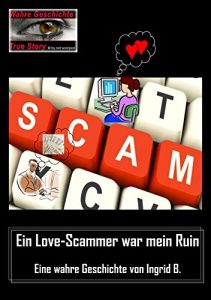 Baixar Ein Love-Scammer war mein Ruin: Eine wahre Geschichte von Ingrid B. (True Story – Wahre Geschichte 21) (German Edition) pdf, epub, eBook