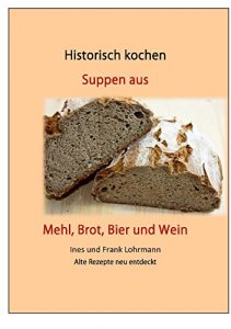 Baixar Suppen aus Mehl, Brot, Bier und Wein: Historisch kochen – Alte Rezepte neu entdeckt (German Edition) pdf, epub, eBook
