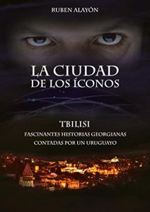 Baixar La Ciudad de los iconos: Fascinantes historias georgianas contadas por un uruguayo. (Spanish Edition) pdf, epub, eBook