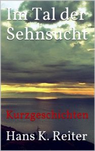Baixar Im Tal der Sehnsucht (Kurzgeschichten von Hans K. Reiter 3) (German Edition) pdf, epub, eBook