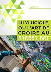 Baixar Lilyluciole, ou l’art de croire au Street Art (French Edition) pdf, epub, eBook