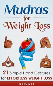 Baixar Mudras for Weight Loss: 21 Simple Hand Gestures for Effortless Weight Loss: [Discover the Secrets of Effortless Weight Loss, Escape the Diet trap and Transform … (Mudra Healing Book 4) (English Edition) pdf, epub, eBook