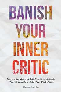Baixar Banish Your Inner Critic: Silence the Voice of Self-Doubt to Unleash Your Creativity and Do Your Best Work pdf, epub, eBook