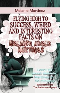 Baixar Melanie Martinez: Flying High to Success, Weird and Interesting Facts on Melanie Adele Martinez! (English Edition) pdf, epub, eBook
