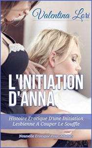 Baixar L’INITIATION D’ANNA: Histoire Erotique D’une Initiation Lesbienne A Couper Le Souffle (French Edition) pdf, epub, eBook