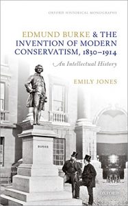 Baixar Edmund Burke and the Invention of Modern Conservatism, 1830-1914: An Intellectual History (Oxford Historical Monographs) pdf, epub, eBook