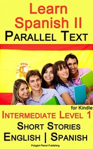 Baixar Learn Spanish II – Parallel Text – Intermediate Level 1 – Short Stories (English – Spanish) (English Edition) pdf, epub, eBook