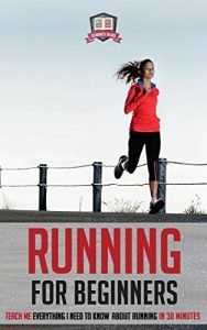 Baixar Running For Beginners: Teach Me Everything I Need To Know About Running In 30 Minutes (Runners – Sprinting – Marathon Training – Triathalon) (English Edition) pdf, epub, eBook