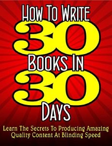 Baixar How To Write 30 Books In 30 Days – Learn The Secrets To Producing Amazing Quality Content At Blinding Speed (PUBLISHERS PLATNUM PICK Book 1) (English Edition) pdf, epub, eBook