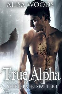 Baixar True Alpha (Shifters in Seattle 1) : New Adult Paranormal Romance (English Edition) pdf, epub, eBook