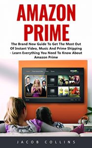 Baixar Amazon Prime: The Brand New Guide To Get The Most Out Of Instant Video, Music And Prime Shipping – Learn Everything You Need To Know About Amazon Prime! (English Edition) pdf, epub, eBook