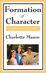 Baixar Formation Of Character: Volume V of Charlotte Mason’s Original Homeschooling Series pdf, epub, eBook