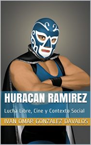 Baixar HURACAN RAMIREZ: Lucha Libre, Cine y Contexto Social (Spanish Edition) pdf, epub, eBook