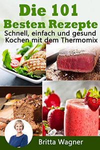 Baixar Die 101 besten Rezepte. Schnell, einfach und gesund Kochen mit dem Thermomix (German Edition) pdf, epub, eBook