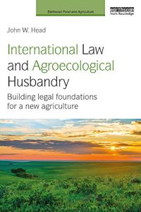 Baixar International Law and Agroecological Husbandry: Building legal foundations for a new agriculture (Earthscan Food and Agriculture) pdf, epub, eBook