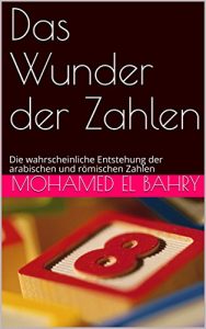 Baixar Das Wunder der Zahlen: Die Entstehung der Zahlen, und die wahrscheinliche Art der Entstehung der uns bekannten Zahlen und ihre logischen Anwendungen (German Edition) pdf, epub, eBook