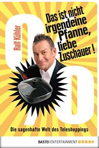 Baixar Das ist nicht irgendeine Pfanne, liebe Zuschauer!: Die sagenhafte Welt des Teleshoppings (German Edition) pdf, epub, eBook