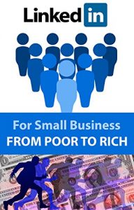 Baixar LinkedIn for Small Business: From Poor to Rich. Drive Instant Leads and Increase Your Revenue (From Poor to Rich for Small Business Book 1) (English Edition) pdf, epub, eBook