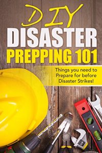 Baixar DIY Disaster Prepping 101: Things You Need to Prepare for Before Disaster Strikes! (Disaster Prepping, Survival Essentials, Disaster Preparedness, Prepping … DIY, Practical Preppers) (English Edition) pdf, epub, eBook
