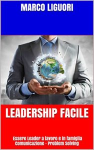 Baixar LEADERSHIP FACILE: Essere Leader a lavoro e in famiglia Comunicazione – Problem Solving (Italian Edition) pdf, epub, eBook