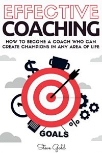 Baixar Coaching: Effective Coaching: How To Become A Coach Who Can Create Champions In Any Area Of Life (coaching, leadership, coaching business, coaching questions, … life coaching, training) (English Edition) pdf, epub, eBook