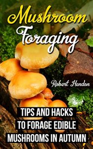 Baixar Mushroom Foraging: Tips and Hacks to Forage Edible Mushrooms in Autumn: (Edible Wild Mushrooms, Edible Mushroom Book, Mushroom Foraging) (Edible Mushroom … Edible Mushroom Guide) (English Edition) pdf, epub, eBook