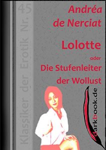 Baixar Lolotte oder Die Stufenleiter der Wollust: Klassiker der Erotik Nr. 45 (German Edition) pdf, epub, eBook