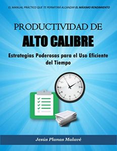 Baixar Productividad de Alto Calibre: Herramientas Poderosas para el Uso Eficiente del Tiempo (Spanish Edition) pdf, epub, eBook