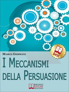 Baixar I Meccanismi Della Persuasione. Come Diventare Eccellenti Persuasori e Muovere gli Altri nella Nostra Direzione. (Ebook Italiano – Anteprima Gratis): Come … e Muovere gli Altri nella Nostra Direzione pdf, epub, eBook