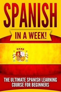 Baixar Spanish: Spanish in a Week!: The Ultimate Spanish Learning Course for Beginners (English Edition) pdf, epub, eBook