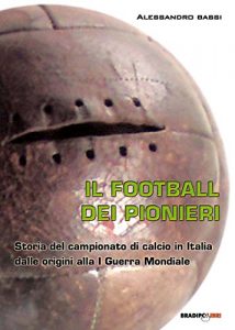 Baixar Il football del pionieri: Storia del campionato di calcio in Italia dalle origini alla I Guerra Mondiale (Italian Edition) pdf, epub, eBook