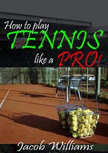 Baixar Tennis: How To Play Tennis Like a Pro!: Secret tips to improve your games, ability and view points (Tennis Tips Book 1) (English Edition) pdf, epub, eBook