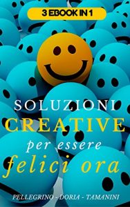 Baixar Soluzioni creative per essere felici ora: programma strategico per diventare felici in 21 giorni, come creare sane abitudini facili da seguire e praticare … vincenti per il successo) (Italian Edition) pdf, epub, eBook
