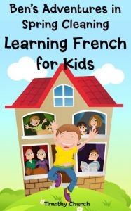 Baixar Ben’s Adventures in Spring Cleaning: Learning French for Kids, People and Home (Bilingual English-French Picture Book) (Learning a Second Language for Kids) (English Edition) pdf, epub, eBook