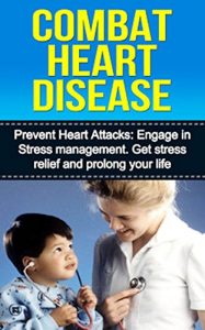 Baixar Combat Heart Disease: Prevent Heart Attacks, Engage in Stress management. Get stress  relief and prolong your life. (English Edition) pdf, epub, eBook