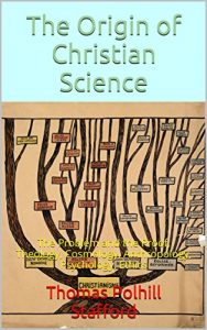 Baixar The Origin of Christian Science: The Problem and the Proof, Theology, Cosmology, Anthropology, Psychology, Ethics (English Edition) pdf, epub, eBook