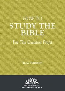 Baixar How To Study The Bible For the Greatest Profit (Annotated): The Methods and Fundamental Conditions of Bible Study That Lead The Largest Results (English Edition) pdf, epub, eBook