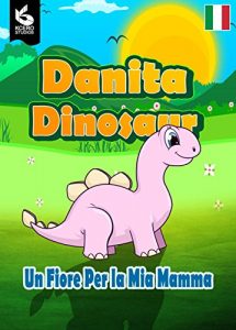 Baixar Danita Dinosauro: Un Fiore per la mia mamma (Italian Edition) pdf, epub, eBook